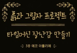 [경기][경기도어린이박물관] 에코 아트 주말 가족 특별 프로그램 《흙과 그림자 프로젝트》 타임머신, 장난감 만들기